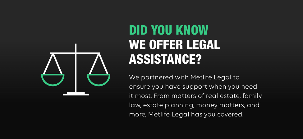 A Black Background features a stylistic rendering of a legal balance scale. On the right, the text reads: Did you know we offer legal assistance? We partnered with Metlife Legal to ensure you have support when you need it most. From matters of real estate, family law, estate planning, money matters, and more, Metlife Legal has you covered.